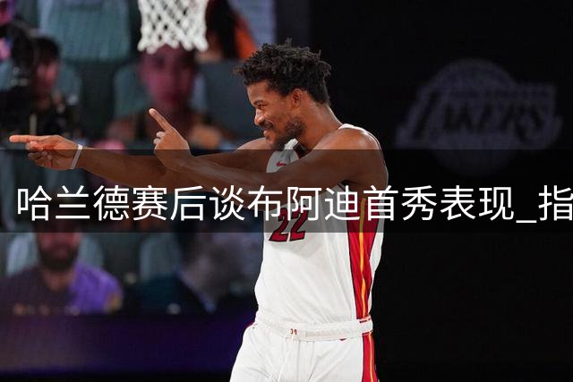 哈兰德赛后谈布阿迪首秀表现 指出年轻队友传球选择问题